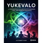 Yukevalo: A Comprehensive Exploration of Its Meaning, Uses, and Emerging Relevance